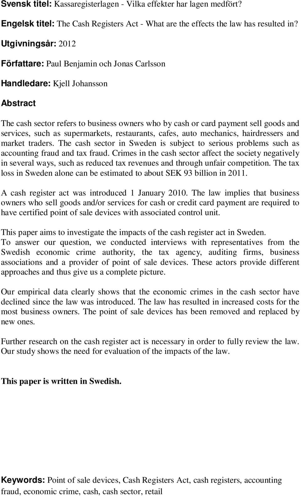 such as supermarkets, restaurants, cafes, auto mechanics, hairdressers and market traders. The cash sector in Sweden is subject to serious problems such as accounting fraud and tax fraud.