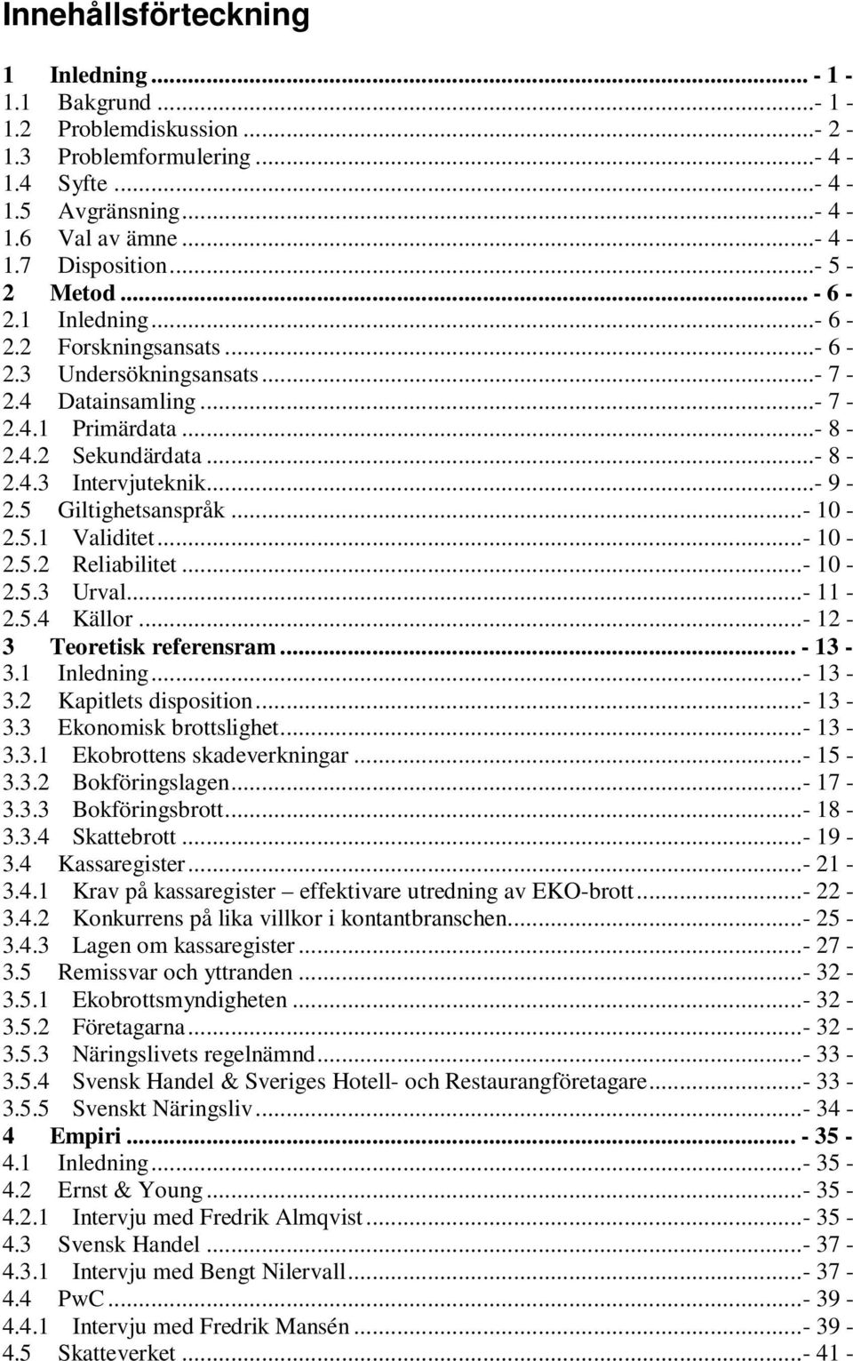 5 Giltighetsanspråk... - 10-2.5.1 Validitet... - 10-2.5.2 Reliabilitet... - 10-2.5.3 Urval... - 11-2.5.4 Källor... - 12-3 Teoretisk referensram... - 13-3.1 Inledning... - 13-3.2 Kapitlets disposition.