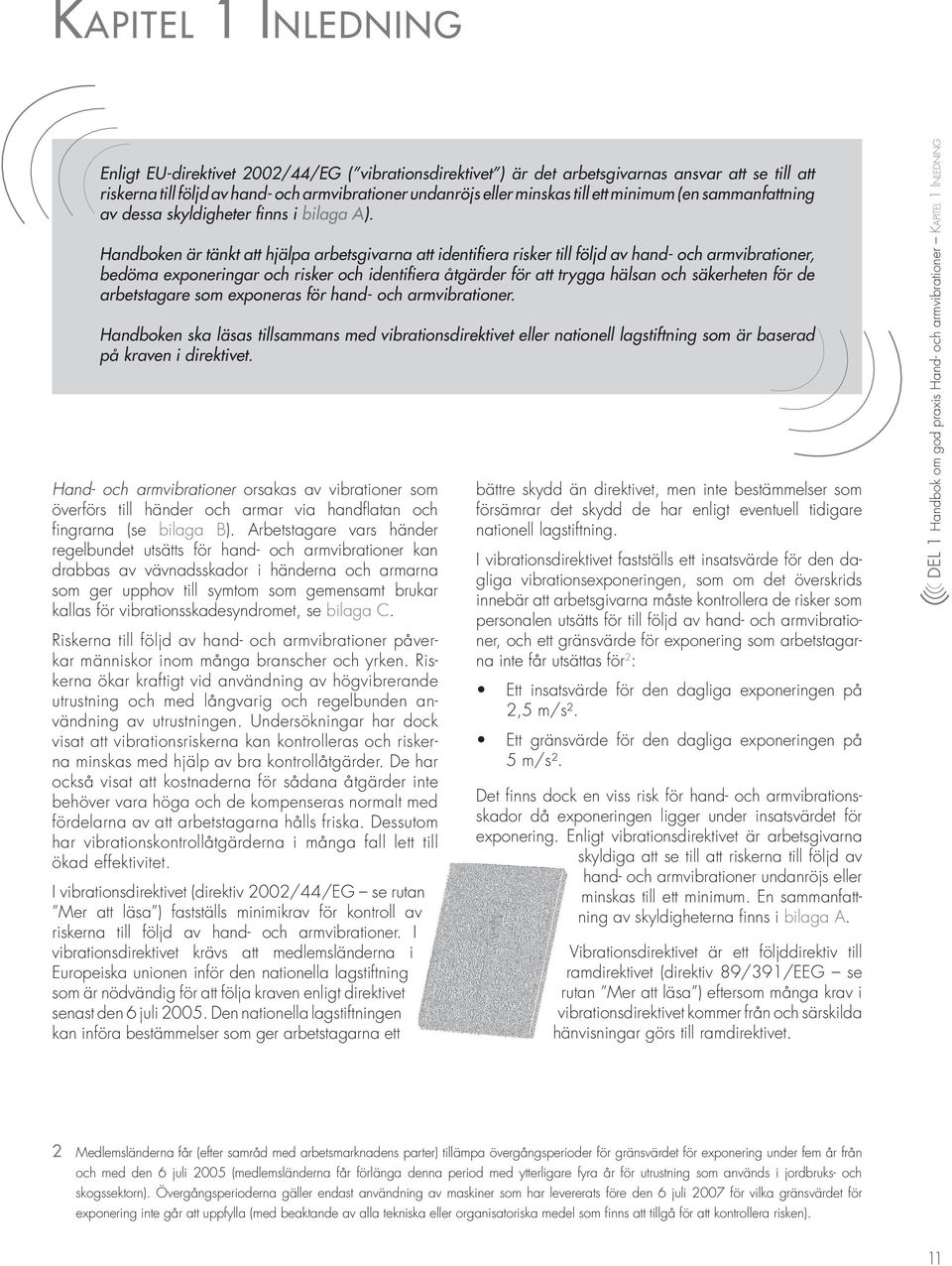 Handboken är tänkt att hjälpa arbetsgivarna att identifiera risker till följd av hand- och armvibrationer, bedöma exponeringar och risker och identifiera åtgärder för att trygga hälsan och säkerheten