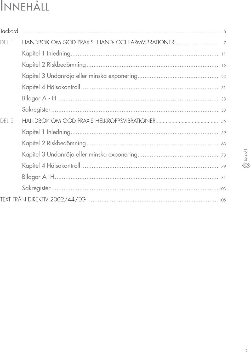 .. 53 Del 2 Handbok om god praxis Helkroppsvibrationer... 55 Kapitel 1 Inledning... 59 Kapitel 2 Riskbedömning.