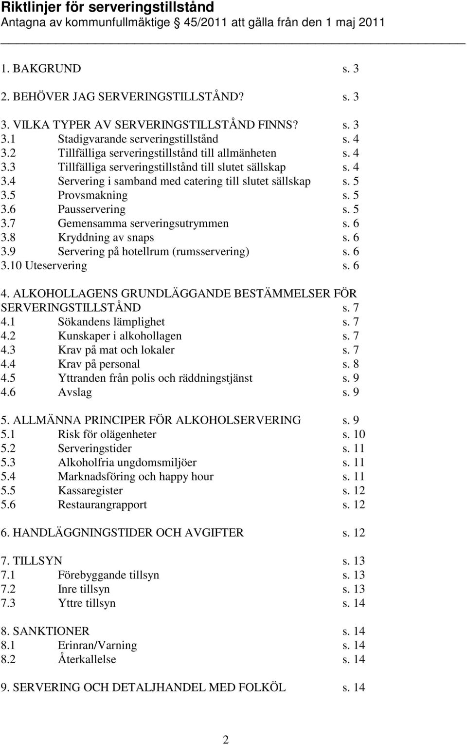 4 3.4 Servering i samband med catering till slutet sällskap s. 5 3.5 Provsmakning s. 5 3.6 Pausservering s. 5 3.7 Gemensamma serveringsutrymmen s. 6 3.8 Kryddning av snaps s. 6 3.9 Servering på hotellrum (rumsservering) s.