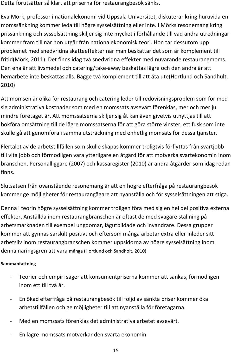 I Mörks resonemang kring prissänkning och sysselsättning skiljer sig inte mycket i förhållande till vad andra utredningar kommer fram till när hon utgår från nationalekonomisk teori.