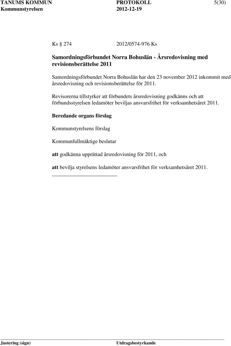 Revisorerna tillstyrker att förbundets årsredovisning godkänns och att förbundsstyrelsen ledamöter beviljas ansvarsfrihet för verksamhetsåret 2011.