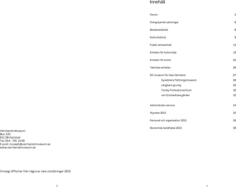 Echstedtska gården 32 Administrativ service 34 Styrelse 2010 35 Personal och organisation 2010 36 Värmlands Museum Box 335 651 08 Karlstad Tel: