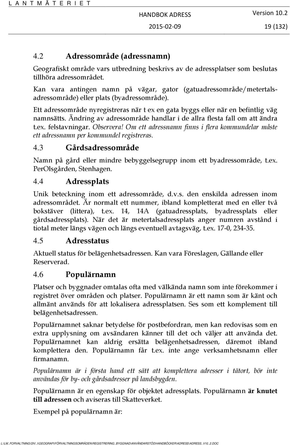 Ett adressområde nyregistreras när t ex en gata byggs eller när en befintlig väg namnsätts. Ändring av adressområde handlar i de allra flesta fall om att ändra t.ex. felstavningar. Observera!