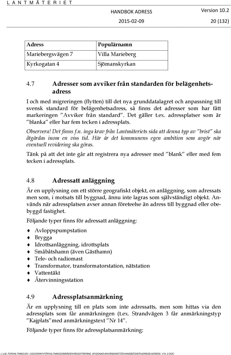 adresser som har fått markeringen Avviker från standard. Det gäller t.ex. adressplatser som är blanka eller har fem tecken i adressplats. Observera! Det finns f.n. inga krav från Lantmäteriets sida att denna typ av brist ska åtgärdas inom en viss tid.