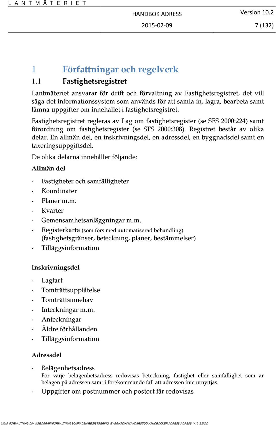 om innehållet i fastighetsregistret. Fastighetsregistret regleras av Lag om fastighetsregister (se SFS 2000:224) samt förordning om fastighetsregister (se SFS 2000:308).