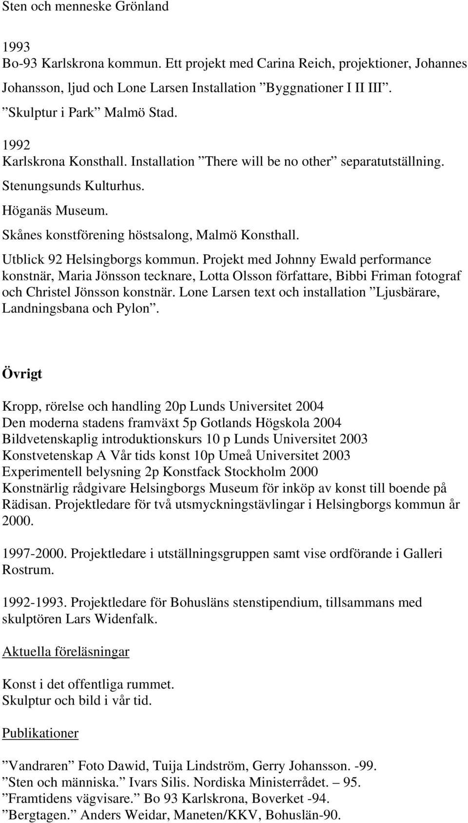 Utblick 92 Helsingborgs kommun. Projekt med Johnny Ewald performance konstnär, Maria Jönsson tecknare, Lotta Olsson författare, Bibbi Friman fotograf och Christel Jönsson konstnär.