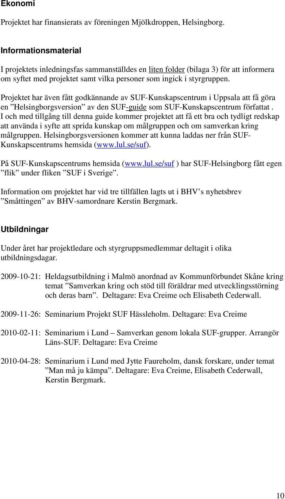 Projektet har även fått godkännande av SUF-Kunskapscentrum i Uppsala att få göra en Helsingborgsversion av den SUF-guide som SUF-Kunskapscentrum författat.