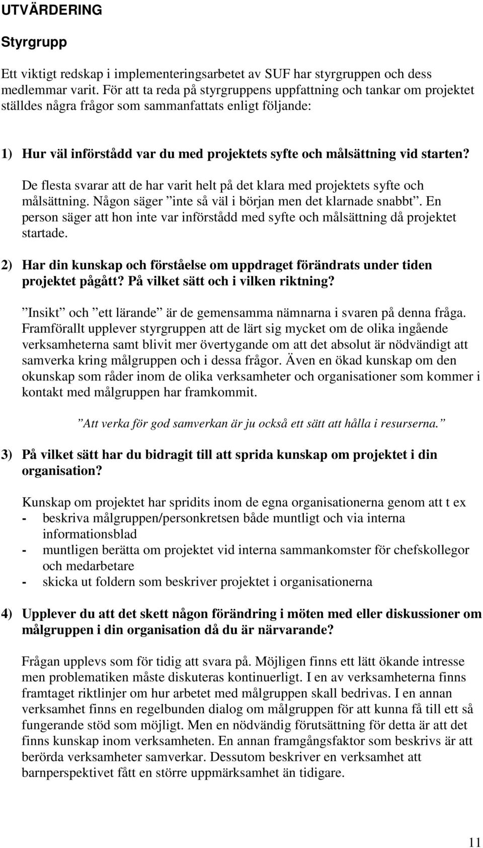 starten? De flesta svarar att de har varit helt på det klara med projektets syfte och målsättning. Någon säger inte så väl i början men det klarnade snabbt.