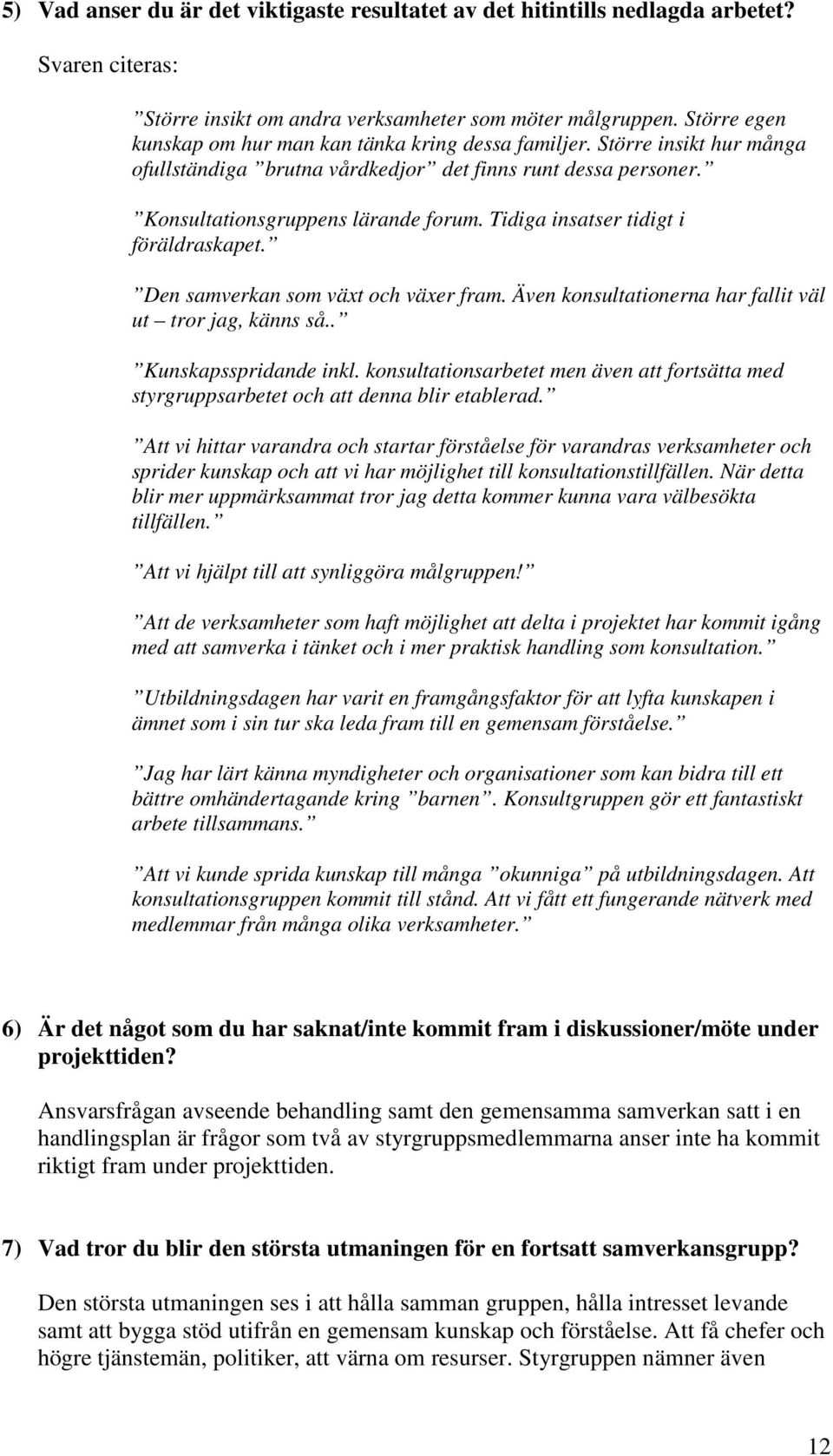 Tidiga insatser tidigt i föräldraskapet. Den samverkan som växt och växer fram. Även konsultationerna har fallit väl ut tror jag, känns så.. Kunskapsspridande inkl.