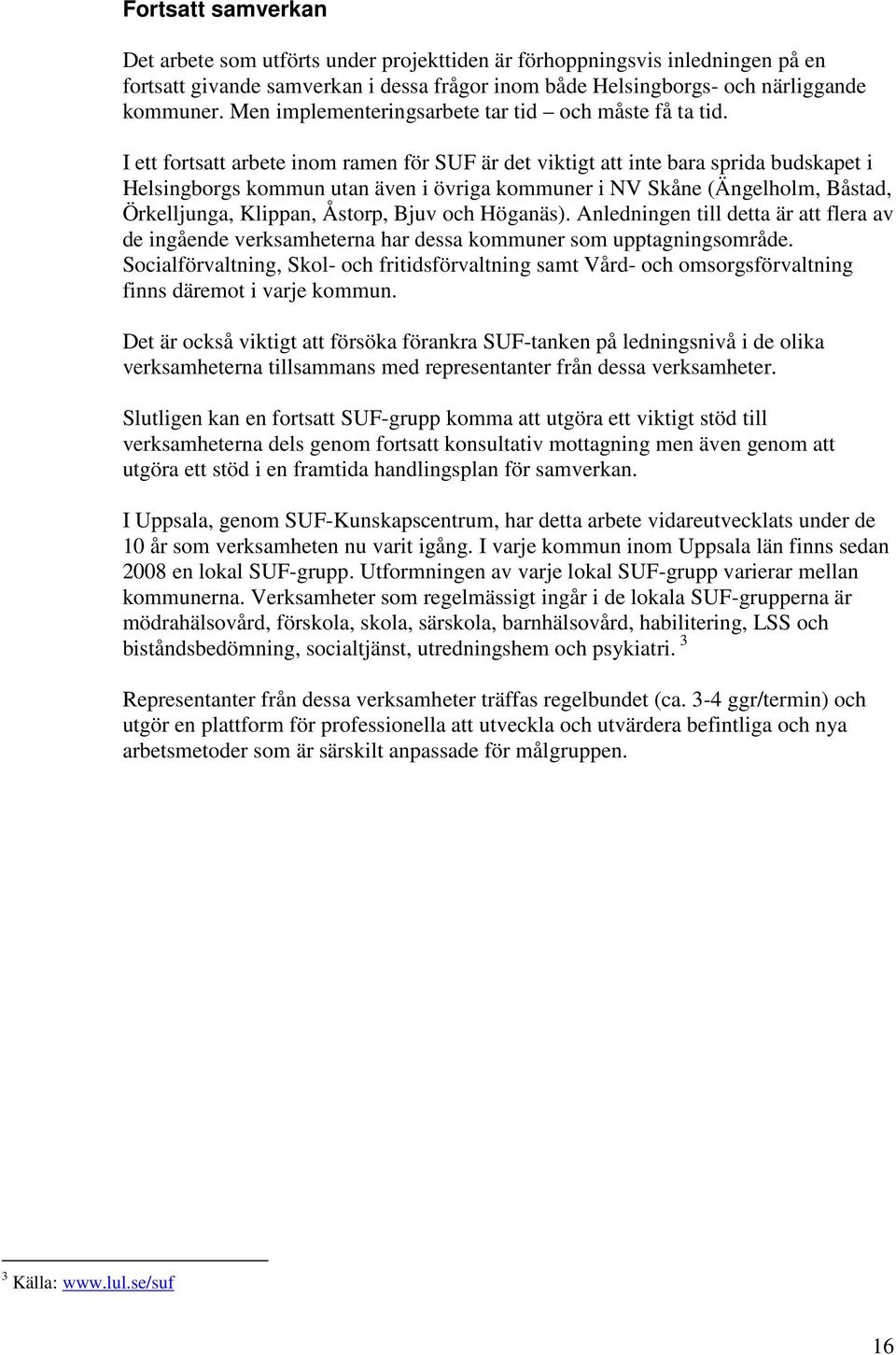 I ett fortsatt arbete inom ramen för SUF är det viktigt att inte bara sprida budskapet i Helsingborgs kommun utan även i övriga kommuner i NV Skåne (Ängelholm, Båstad, Örkelljunga, Klippan, Åstorp,