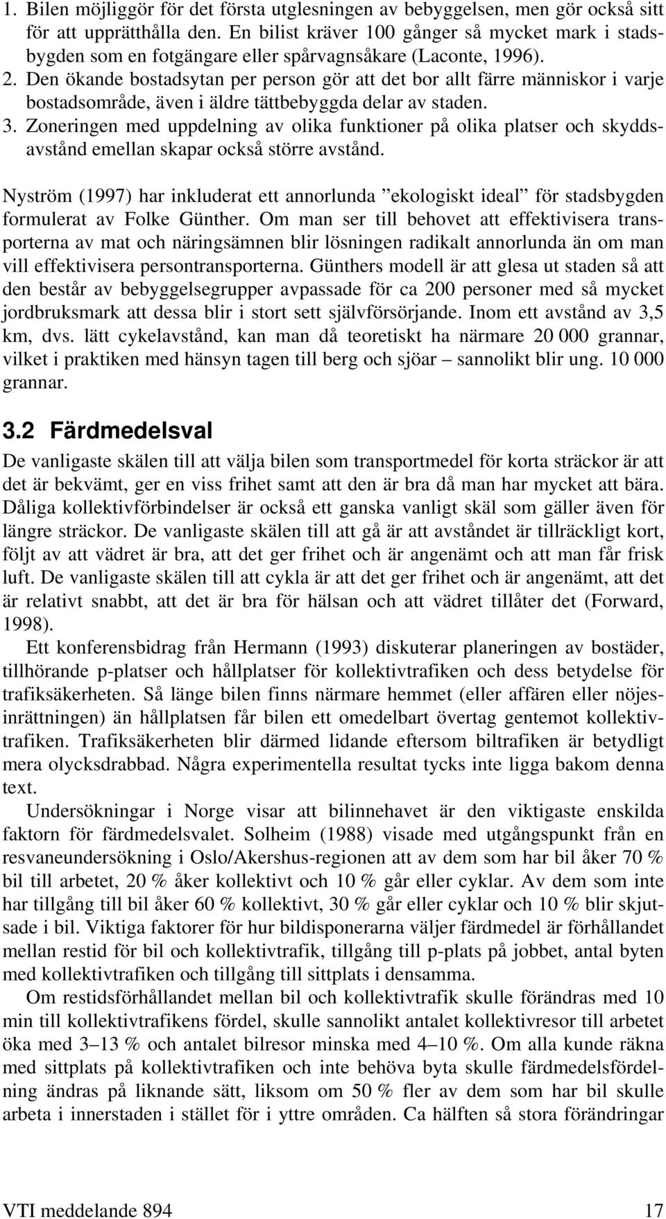 Den ökande bostadsytan per person gör att det bor allt färre människor i varje bostadsområde, även i äldre tättbebyggda delar av staden. 3.