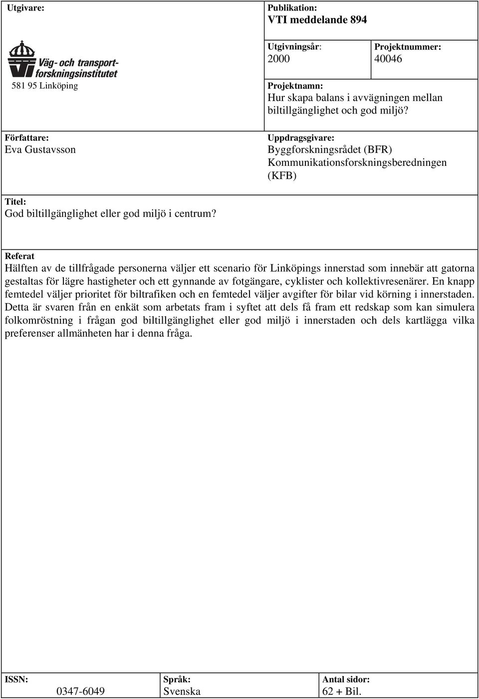 Referat Hälften av de tillfrågade personerna väljer ett scenario för Linköpings innerstad som innebär att gatorna gestaltas för lägre hastigheter och ett gynnande av fotgängare, cyklister och