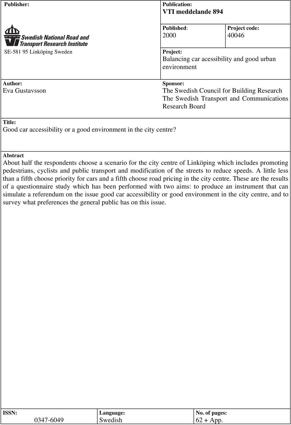 Abstract About half the respondents choose a scenario for the city centre of Linköping which includes promoting pedestrians, cyclists and public transport and modification of the streets to reduce