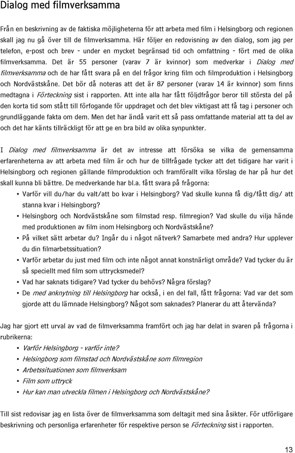 Det är 55 personer (varav 7 är kvinnor) som medverkar i Dialog med filmverksamma och de har fått svara på en del frågor kring film och filmproduktion i Helsingborg och Nordvästskåne.