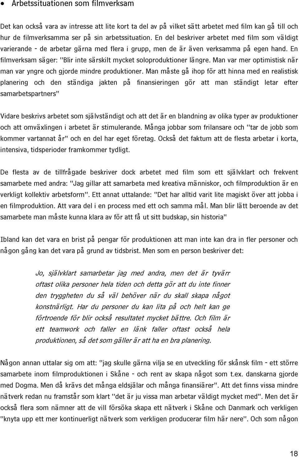 En filmverksam säger: Blir inte särskilt mycket soloproduktioner längre. Man var mer optimistisk när man var yngre och gjorde mindre produktioner.