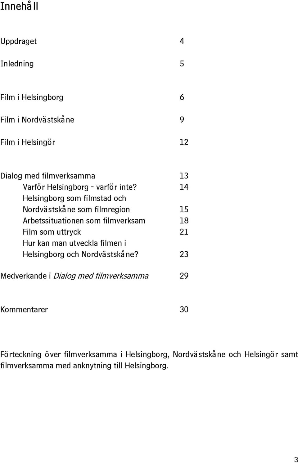 14 Helsingborg som filmstad och Nordvästskåne som filmregion 15 Arbetssituationen som filmverksam 18 Film som uttryck 21 Hur kan