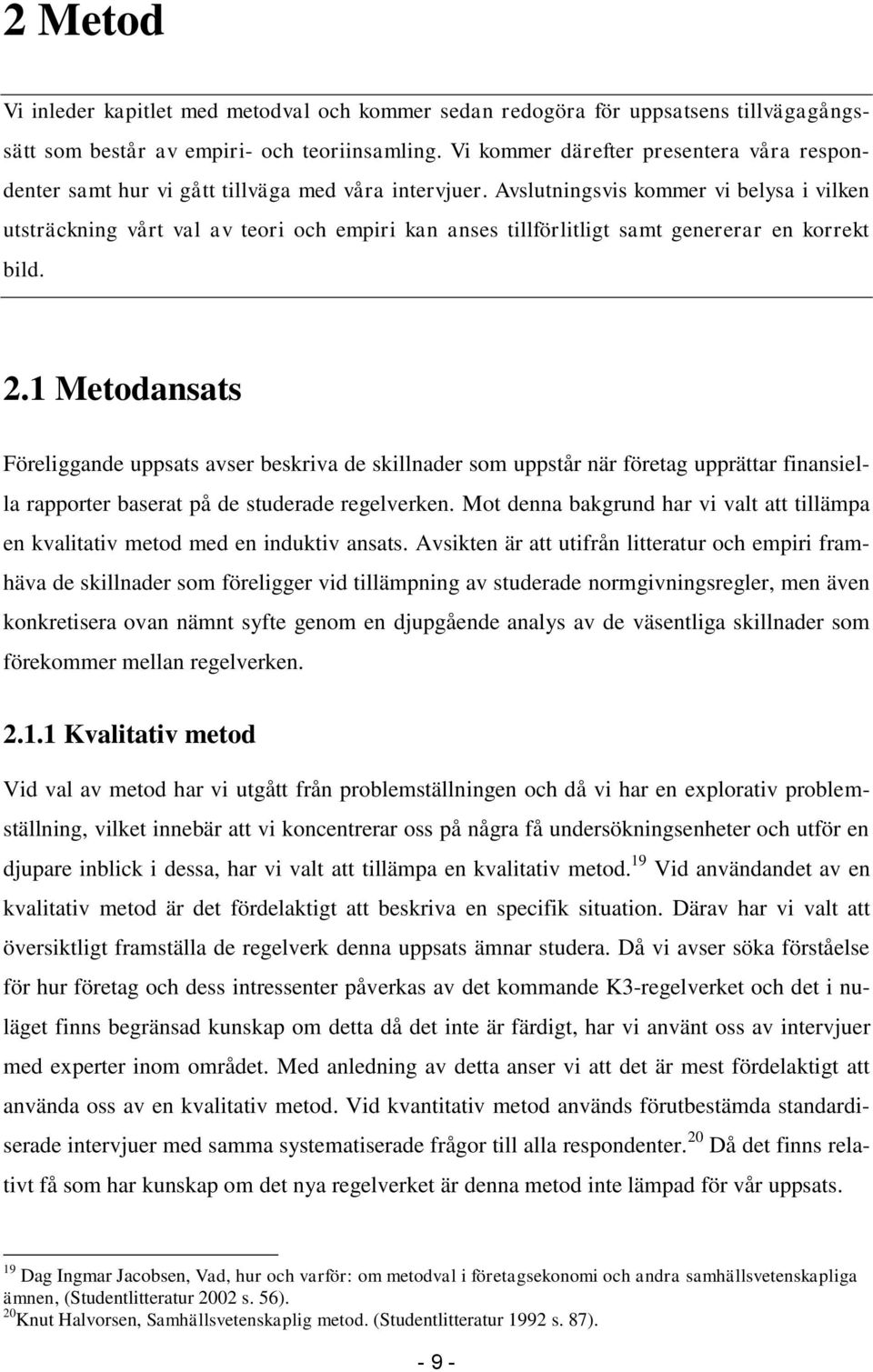 Avslutningsvis kommer vi belysa i vilken utsträckning vårt val av teori och empiri kan anses tillförlitligt samt genererar en korrekt bild. 2.