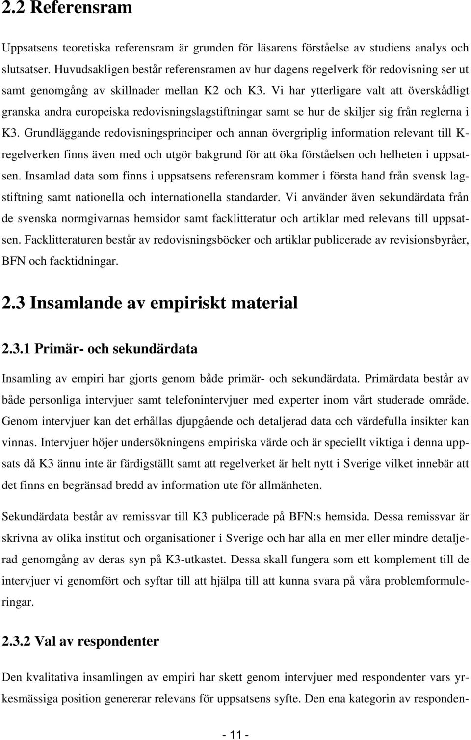 Vi har ytterligare valt att överskådligt granska andra europeiska redovisningslagstiftningar samt se hur de skiljer sig från reglerna i K3.