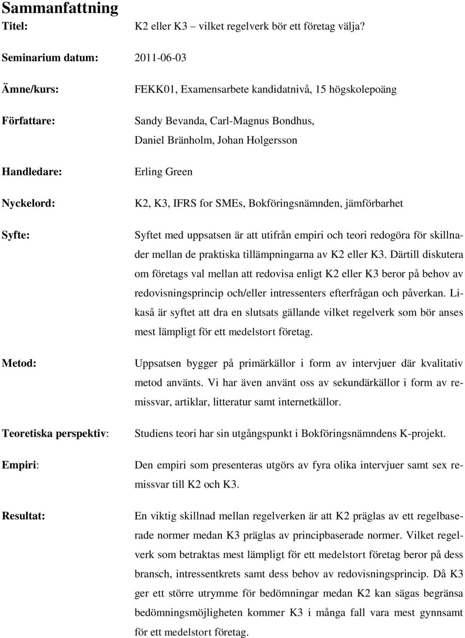 Carl-Magnus Bondhus, Daniel Bränholm, Johan Holgersson Erling Green K2, K3, IFRS for SMEs, Bokföringsnämnden, jämförbarhet Syftet med uppsatsen är att utifrån empiri och teori redogöra för skillnader