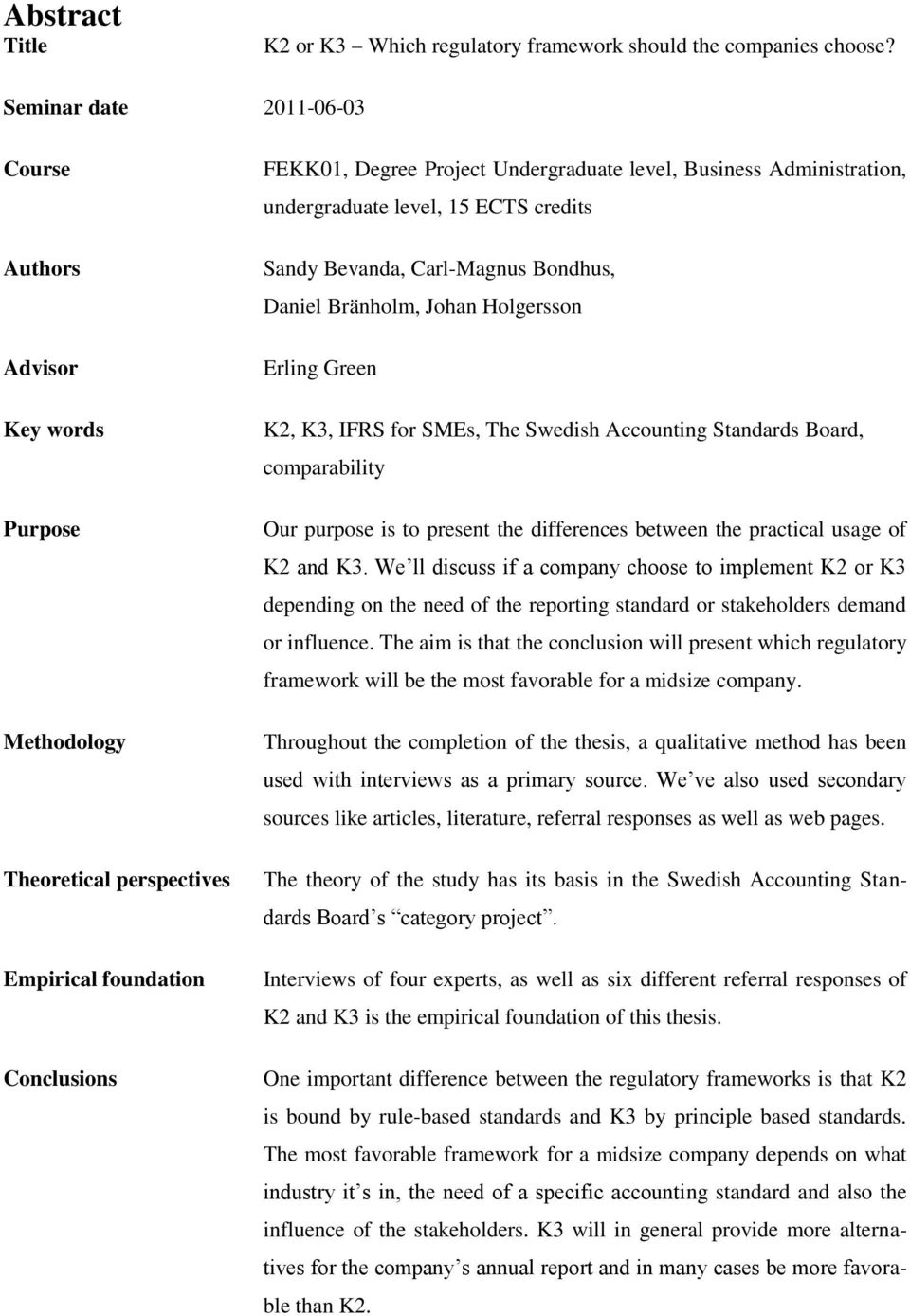 Administration, undergraduate level, 15 ECTS credits Sandy Bevanda, Carl-Magnus Bondhus, Daniel Bränholm, Johan Holgersson Erling Green K2, K3, IFRS for SMEs, The Swedish Accounting Standards Board,