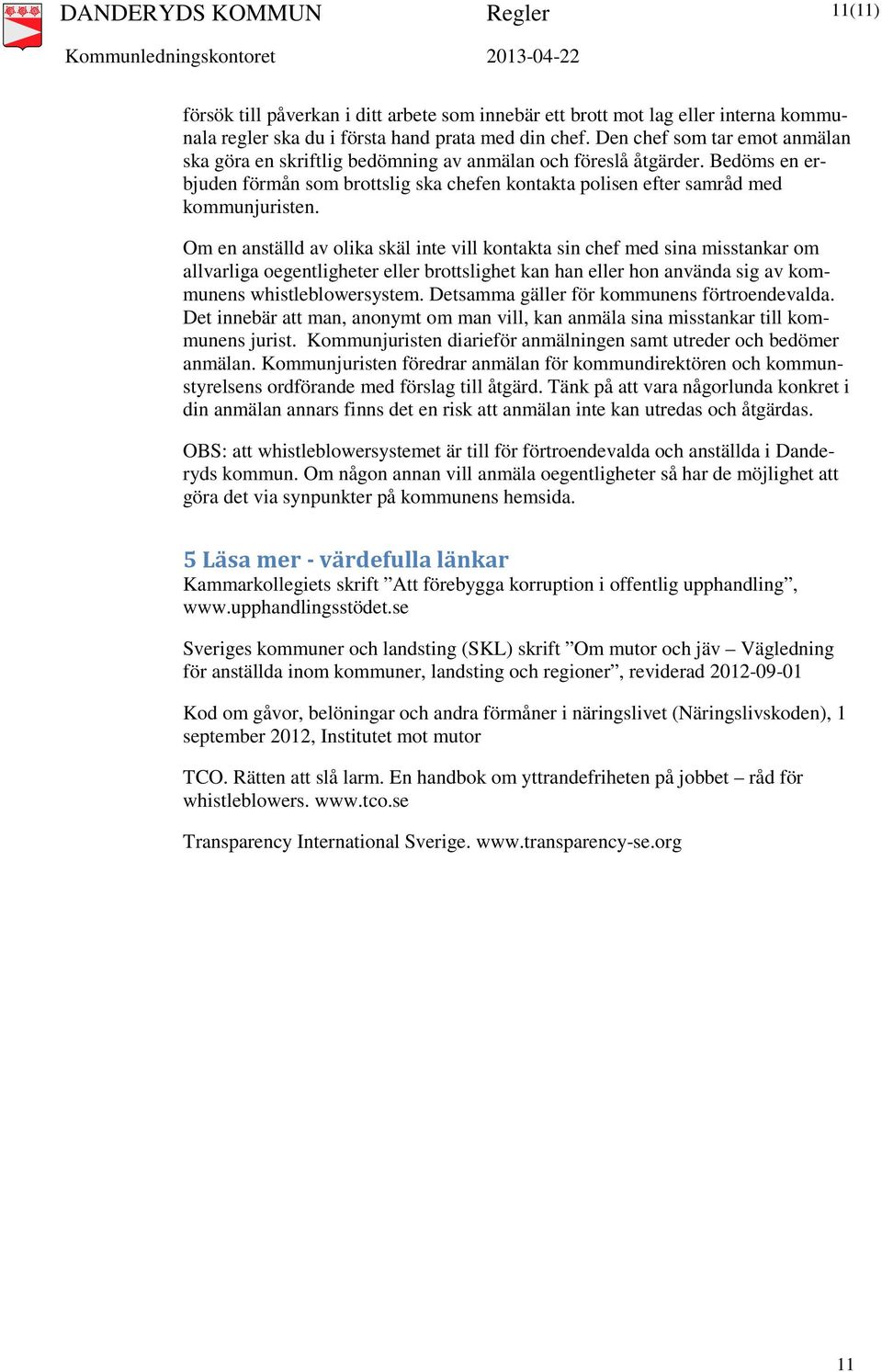 Om en anställd av olika skäl inte vill kontakta sin chef med sina misstankar om allvarliga oegentligheter eller brottslighet kan han eller hon använda sig av kommunens whistleblowersystem.