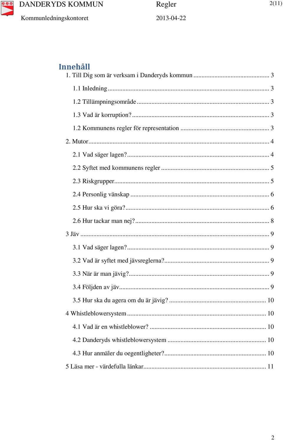 ... 8 3 Jäv... 9 3.1 Vad säger lagen?... 9 3.2 Vad är syftet med jävsreglerna?... 9 3.3 När är man jävig?... 9 3.4 Följden av jäv... 9 3.5 Hur ska du agera om du är jävig?