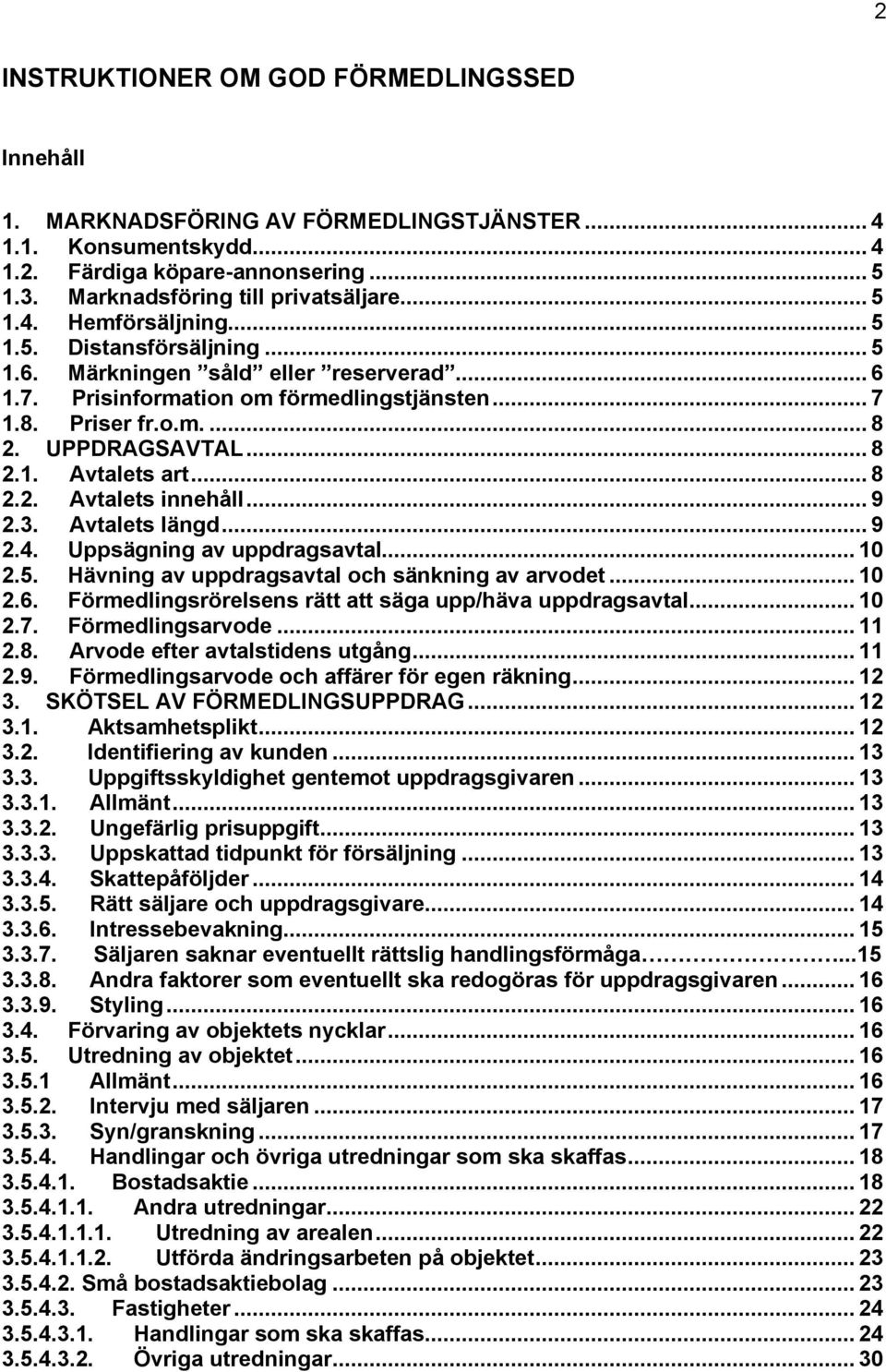 .. 9 2.3. Avtalets längd... 9 2.4. Uppsägning av uppdragsavtal... 10 2.5. Hävning av uppdragsavtal och sänkning av arvodet... 10 2.6. Förmedlingsrörelsens rätt att säga upp/häva uppdragsavtal... 10 2.7.