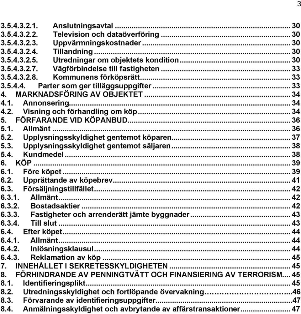 .. 34 4.2. Visning och förhandling om köp... 34 5. FÖRFARANDE VID KÖPANBUD... 36 5.1. Allmänt... 36 5.2. Upplysningsskyldighet gentemot köparen... 37 5.3. Upplysningsskyldighet gentemot säljaren.