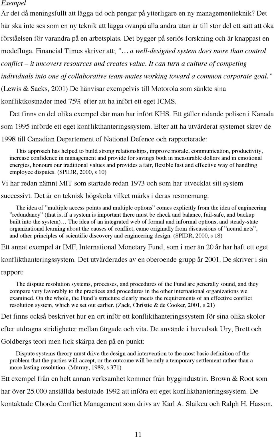 Det bygger på seriös forskning och är knappast en modefluga. Financial Times skriver att; a well-designed system does more than control conflict it uncovers resources and creates value.