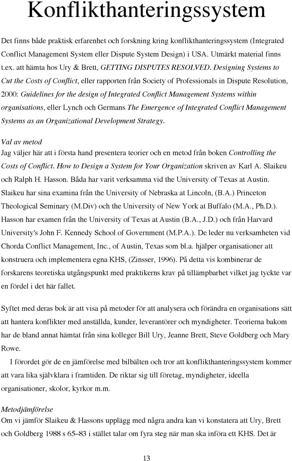 Designing Systems to Cut the Costs of Conflict, eller rapporten från Society of Professionals in Dispute Resolution, 2000: Guidelines for the design of Integrated Conflict Management Systems within