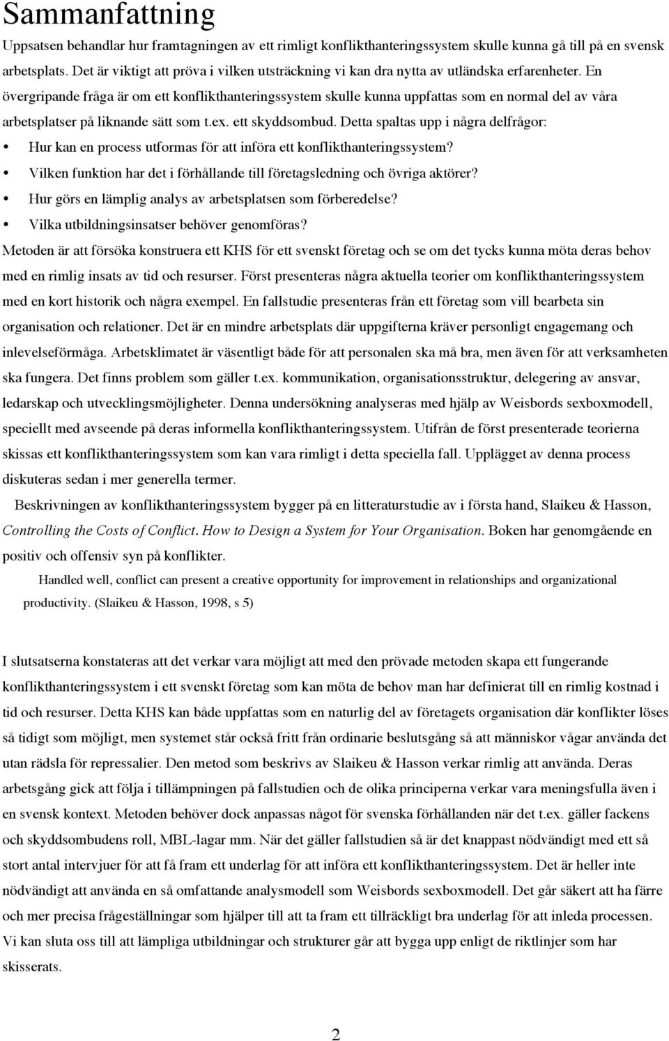 En övergripande fråga är om ett konflikthanteringssystem skulle kunna uppfattas som en normal del av våra arbetsplatser på liknande sätt som t.ex. ett skyddsombud.