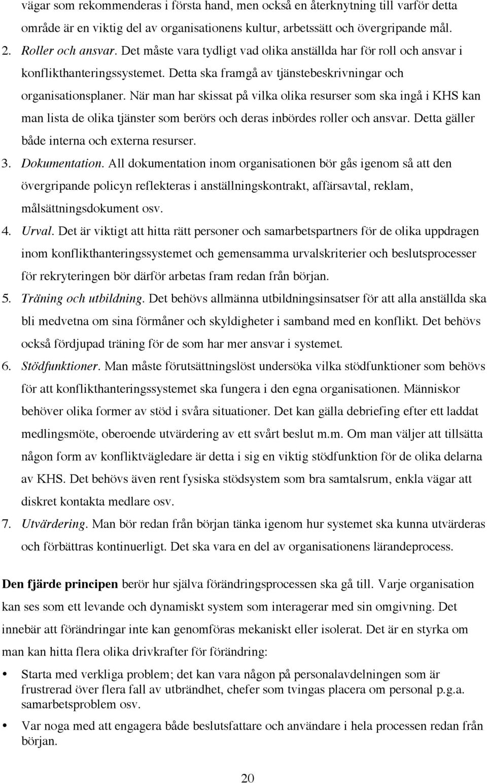 När man har skissat på vilka olika resurser som ska ingå i KHS kan man lista de olika tjänster som berörs och deras inbördes roller och ansvar. Detta gäller både interna och externa resurser. 3.