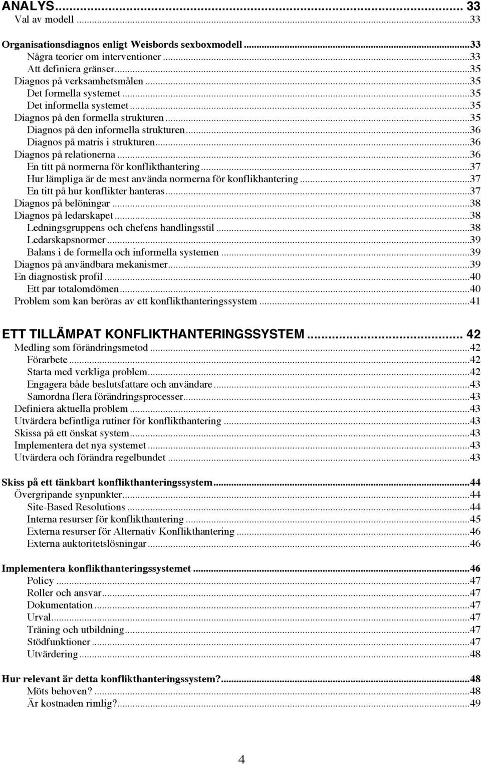 ..36 Diagnos på relationerna...36 En titt på normerna för konflikthantering...37 Hur lämpliga är de mest använda normerna för konflikhantering...37 En titt på hur konflikter hanteras.