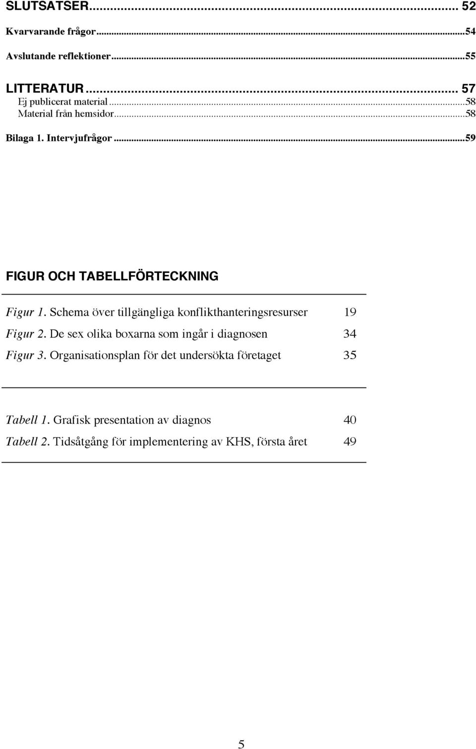 Schema över tillgängliga konflikthanteringsresurser 19 Figur 2. De sex olika boxarna som ingår i diagnosen 34 Figur 3.