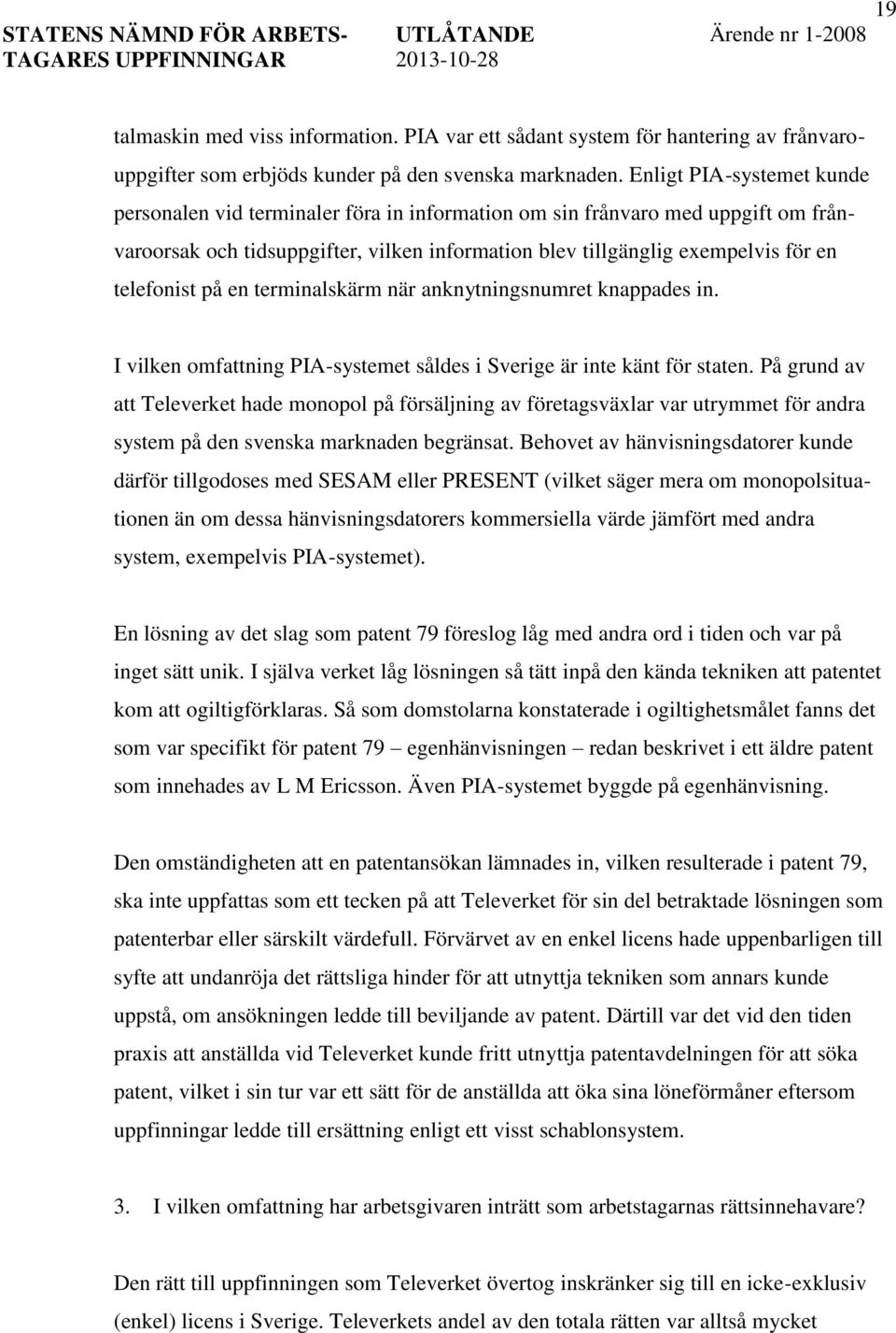 telefonist på en terminalskärm när anknytningsnumret knappades in. I vilken omfattning PIA-systemet såldes i Sverige är inte känt för staten.