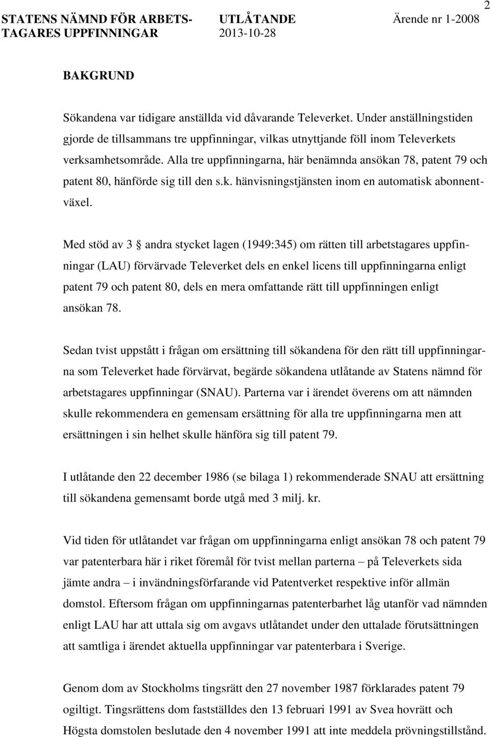 Med stöd av 3 andra stycket lagen (1949:345) om rätten till arbetstagares uppfinningar (LAU) förvärvade Televerket dels en enkel licens till uppfinningarna enligt patent 79 och patent 80, dels en