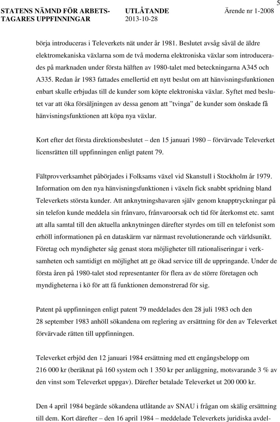 Redan år 1983 fattades emellertid ett nytt beslut om att hänvisningsfunktionen enbart skulle erbjudas till de kunder som köpte elektroniska växlar.