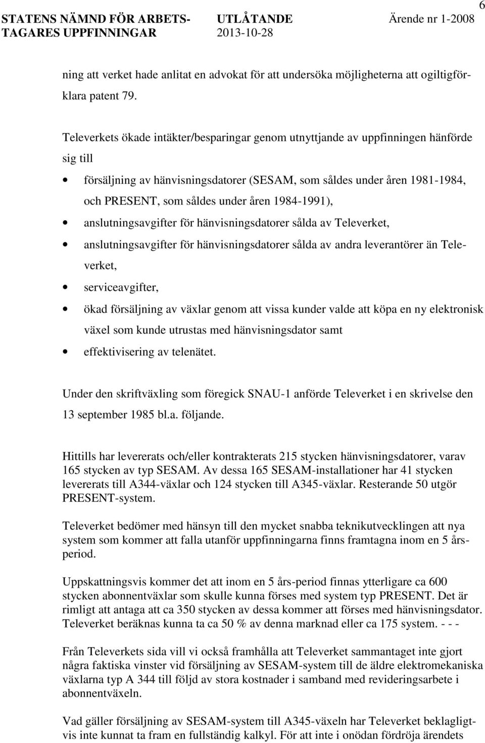 åren 1984-1991), anslutningsavgifter för hänvisningsdatorer sålda av Televerket, anslutningsavgifter för hänvisningsdatorer sålda av andra leverantörer än Televerket, serviceavgifter, ökad