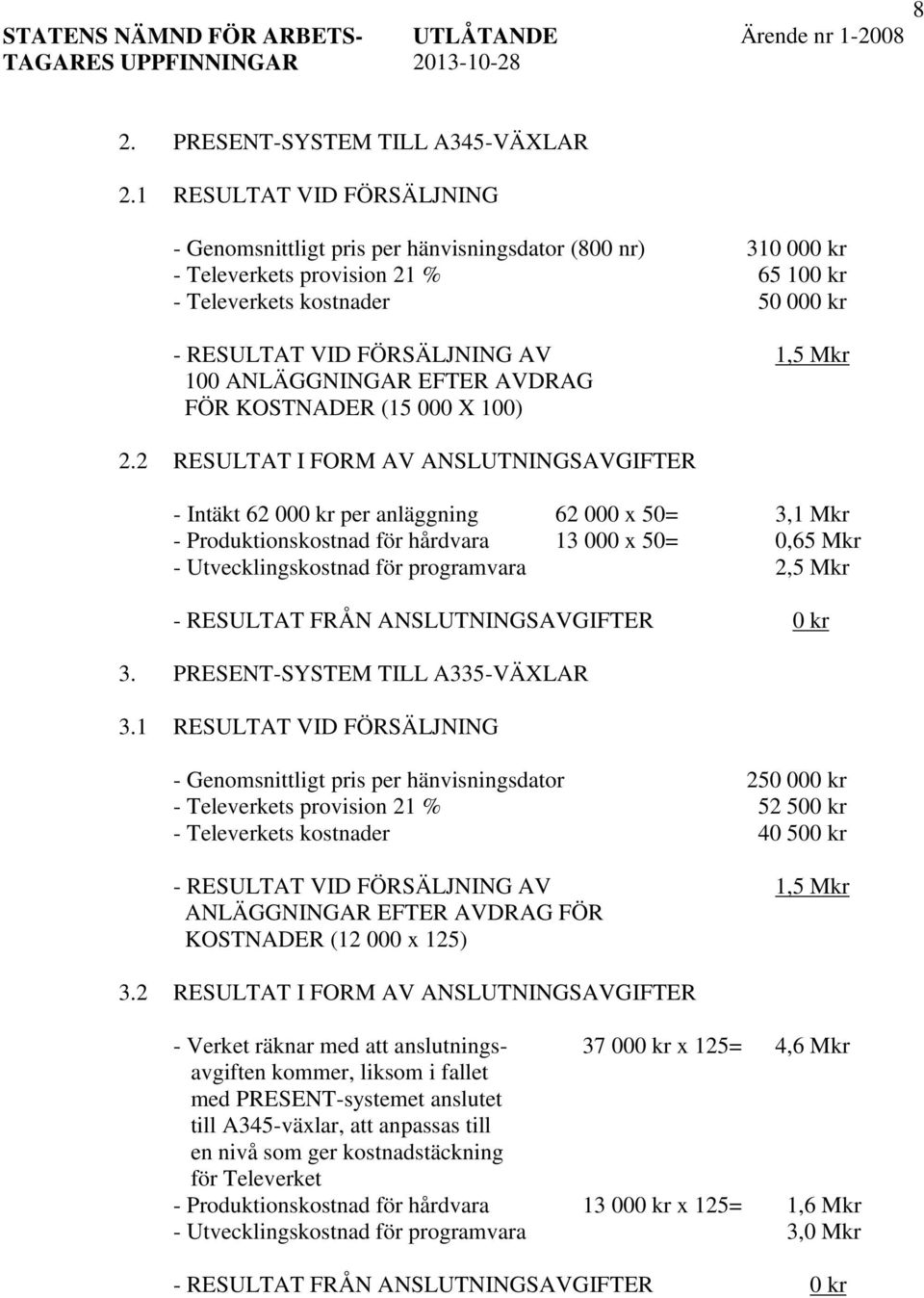 Mkr 100 ANLÄGGNINGAR EFTER AVDRAG FÖR KOSTNADER (15 000 X 100) 2.