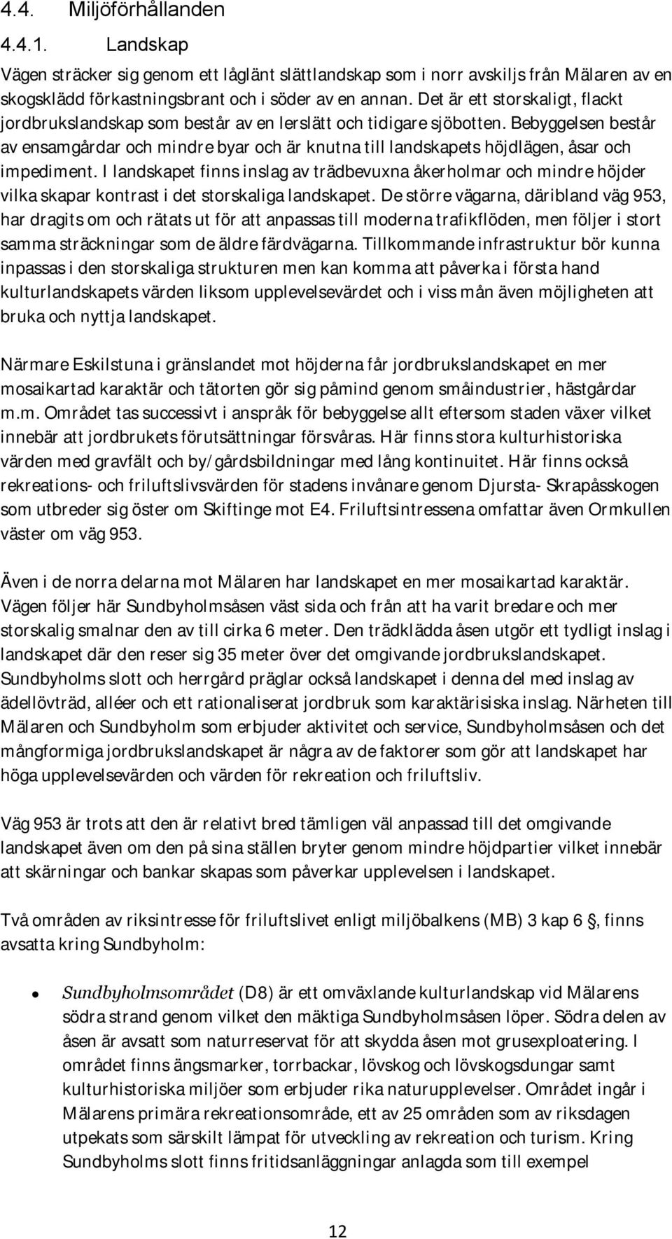 Bebyggelsen består av ensamgårdar och mindre byar och är knutna till landskapets höjdlägen, åsar och impediment.