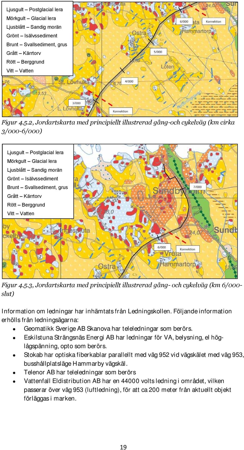 inhämtats från Ledningskollen. Följande information erhölls från ledningsägarna: Geomatikk Sverige B Skanova har teleledningar som berörs.