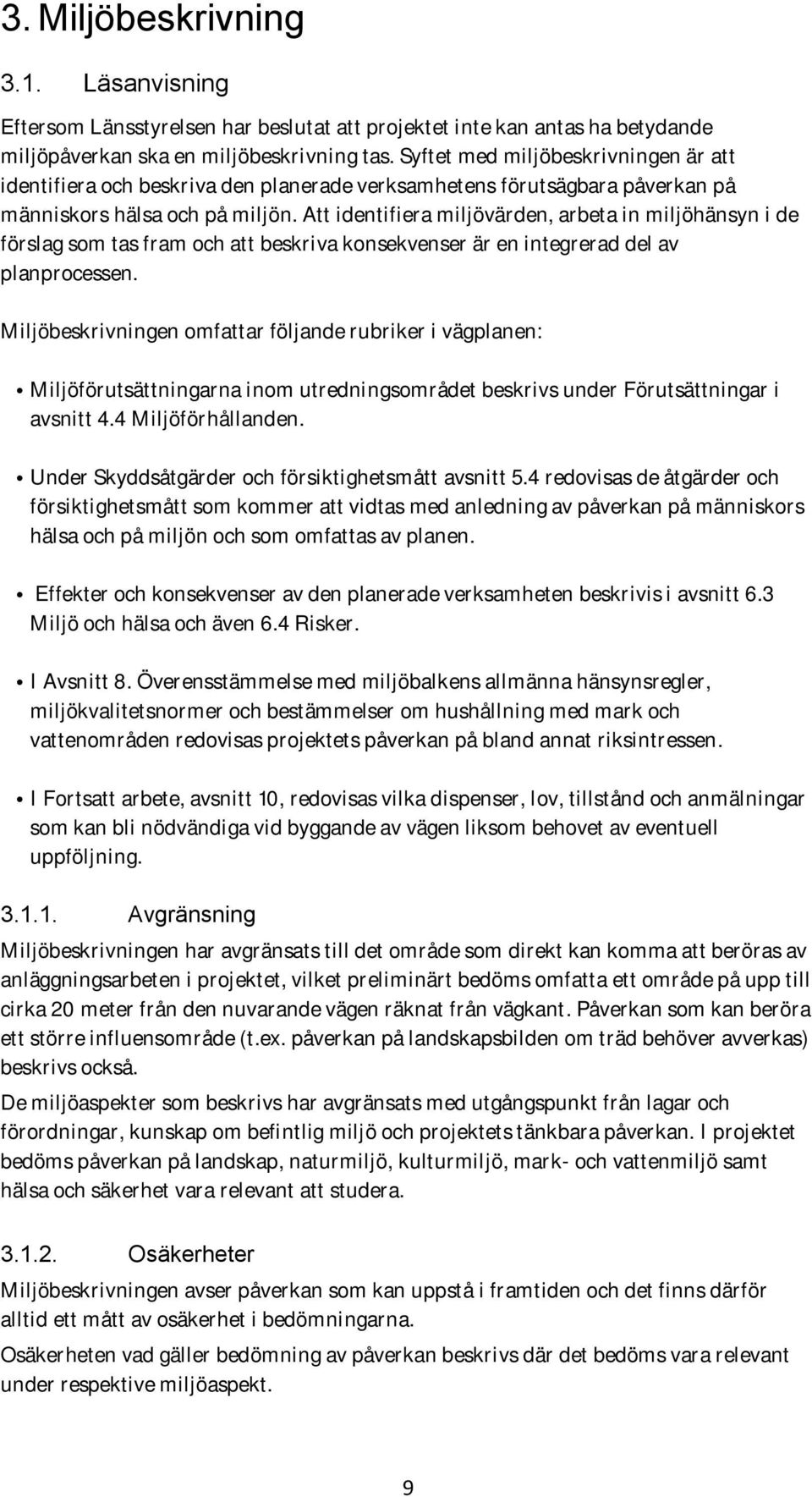 tt identifiera miljövärden, arbeta in miljöhänsyn i de förslag som tas fram och att beskriva konsekvenser är en integrerad del av planprocessen.