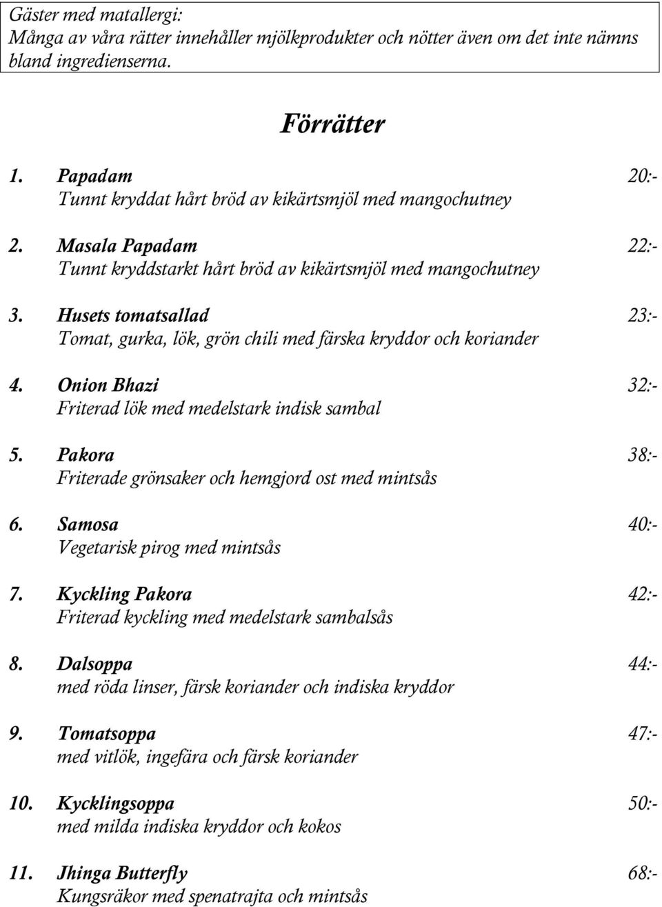 Husets tomatsallad 23:- Tomat, gurka, lök, grön chili med färska kryddor och koriander 4. Onion Bhazi 32:- Friterad lök med medelstark indisk sambal 5.