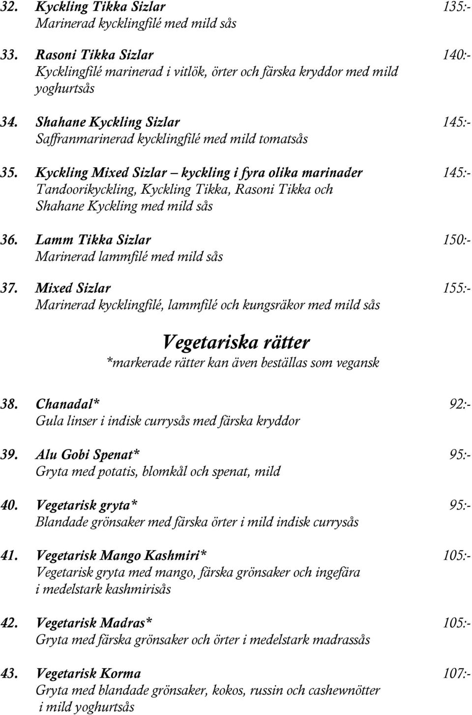 Kyckling Mixed Sizlar kyckling i fyra olika marinader 145:- Tandoorikyckling, Kyckling Tikka, Rasoni Tikka och Shahane Kyckling med mild sås 36.