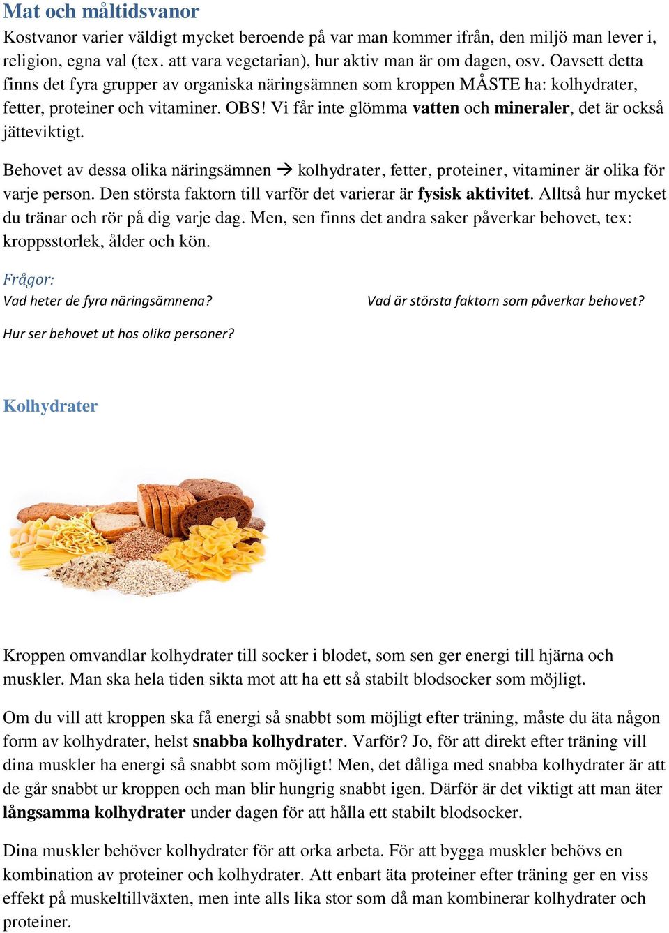 Vi får inte glömma vatten och mineraler, det är också jätteviktigt. Behovet av dessa olika näringsämnen kolhydrater, fetter, proteiner, vitaminer är olika för varje person.