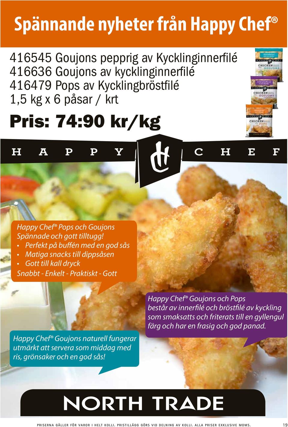 Perfekt på buffén med en god sås Matiga snacks till dippsåsen Gott till kall dryck Snabbt - Enkelt - Praktiskt - Gott Happy Chef Goujons naturell fungerar utmärkt att servera som