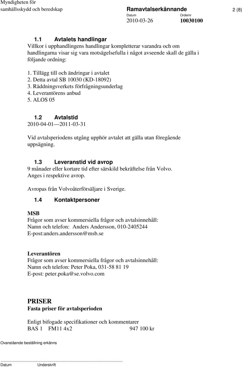 Tillägg till och ändringar i avtalet 2. Detta avtal SB 10030 (KD-18092) 3. Räddningsverkets förfrågningsunderlag 4. Leverantörens anbud 5. ALOS 05 1.