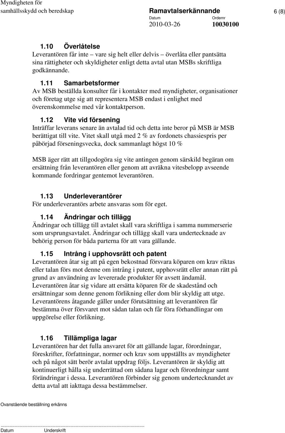 11 Samarbetsformer Av MSB beställda konsulter får i kontakter med myndigheter, organisationer och företag utge sig att representera MSB endast i enlighet med överenskommelse med vår kontaktperson. 1.